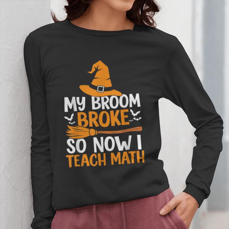 My Broom Broke So Now I Teach Math Teacher Halloween Women Long Sleeve T-Shirt, funny design My Broom Broke So Now I Teach Math Teacher Halloween Women Long Sleeve T-Shirt, funny design