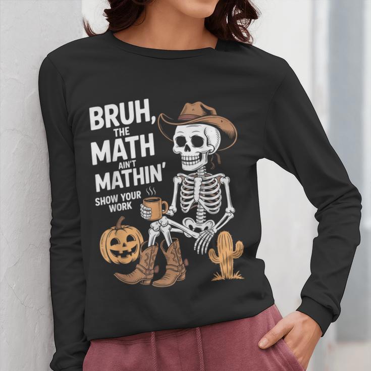 Bruh The Math Ain't Mathin' Show Your Work Halloween Teacher Women Long Sleeve T-Shirt, funny design Bruh The Math Ain't Mathin' Show Your Work Halloween Teacher Women Long Sleeve T-Shirt, funny design