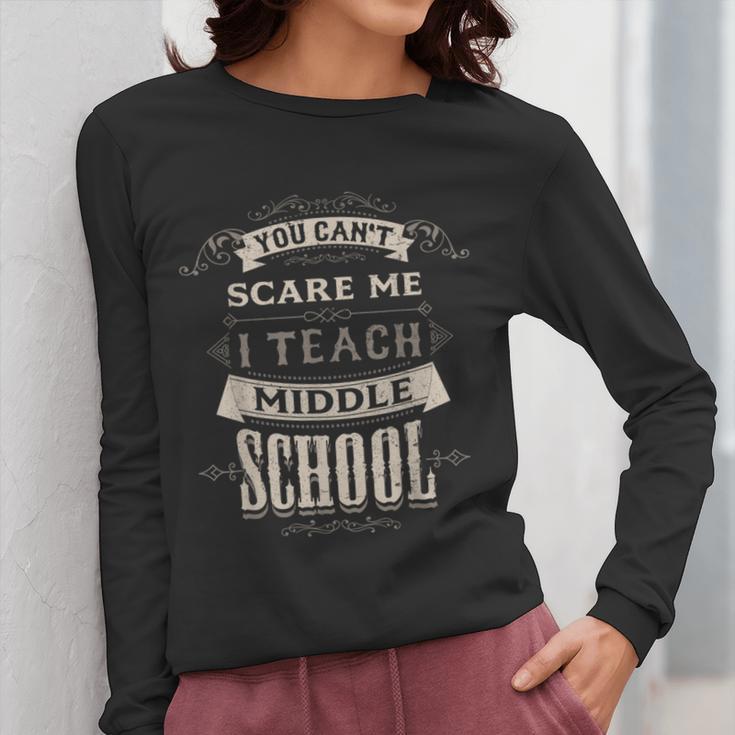 You Cant Scare Me I Teach Middle School Teacher Women Long Sleeve T-Shirt, funny design You Cant Scare Me I Teach Middle School Teacher Women Long Sleeve T-Shirt, funny design