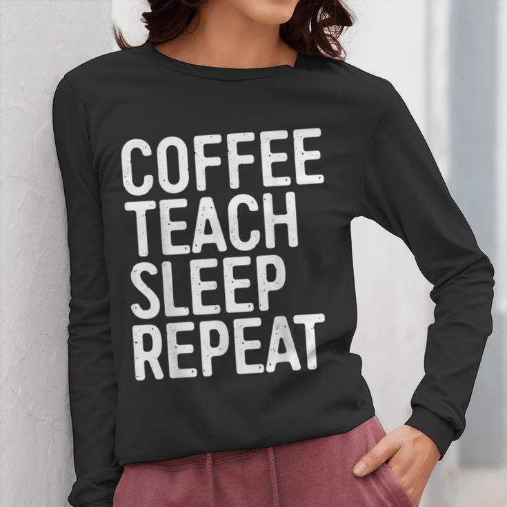 Coffee Teach Sleep Repeat Shirt Coffee Men Women Teacher Women Long Sleeve T-Shirt, funny design