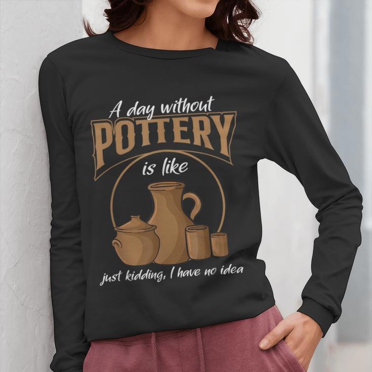 A Day Without Pottery Teacher Clay Kiln Ceramics Artist Men Women Women Long Sleeve T-Shirt, funny design