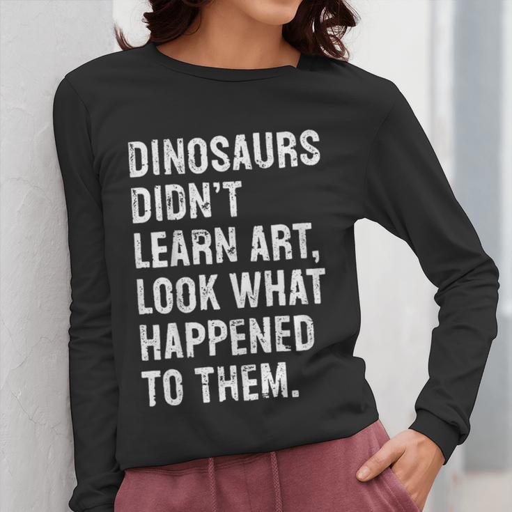 Dinosaurs Didn't Learn Art Art Teacher Women Long Sleeve T-Shirt, funny design