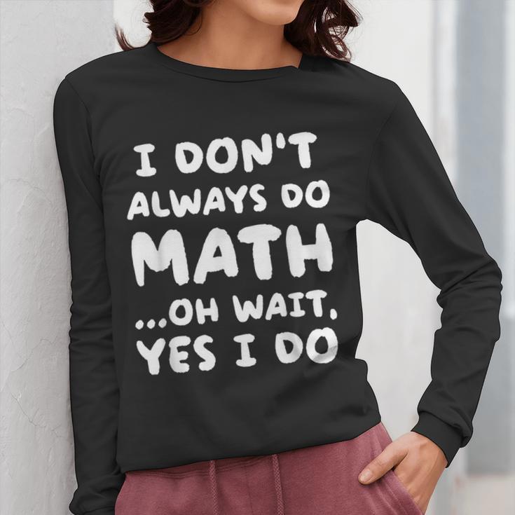 I Don't Always Do Math Math Teacher Back To School Women Long Sleeve T-Shirt, funny design I Don't Always Do Math Math Teacher Back To School Women Long Sleeve T-Shirt, funny design