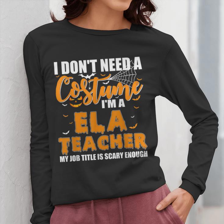 I Don't Need A Costume I'm A ELA Teacher Halloween Women Long Sleeve T-Shirt, funny design I Don't Need A Costume I'm A ELA Teacher Halloween Women Long Sleeve T-Shirt, funny design