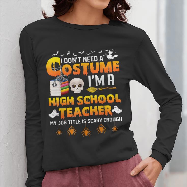 I Don't Need A Costume I'm A High School Teacher Halloween Women Long Sleeve T-Shirt, funny design I Don't Need A Costume I'm A High School Teacher Halloween Women Long Sleeve T-Shirt, funny design