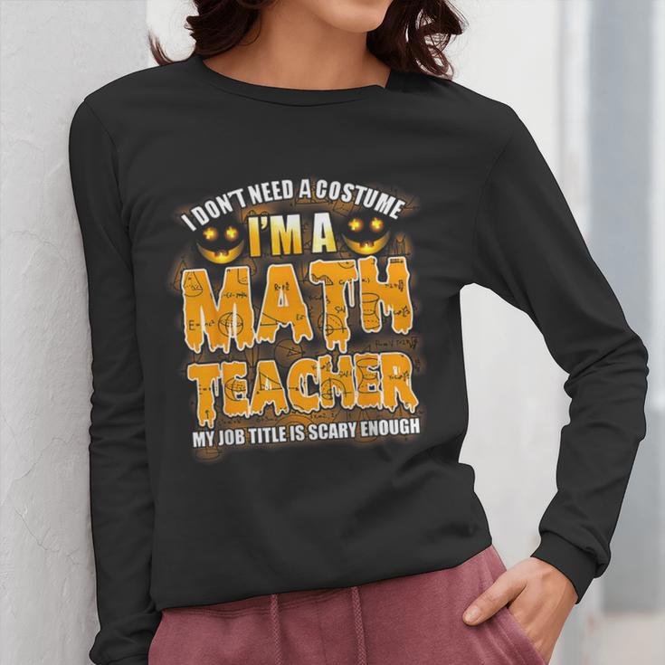 I Don't Need A Costume I'm A Math Teacher Halloween Women Long Sleeve T-Shirt, funny design I Don't Need A Costume I'm A Math Teacher Halloween Women Long Sleeve T-Shirt, funny design