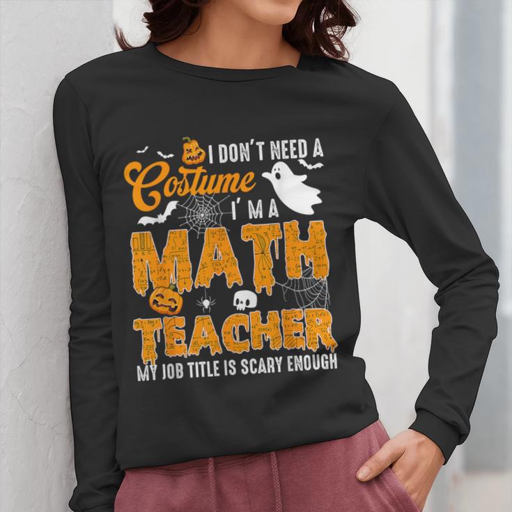 I Don't Need a Costume I'm A Math Teacher Halloween Costume Women Long Sleeve T-Shirt, funny design