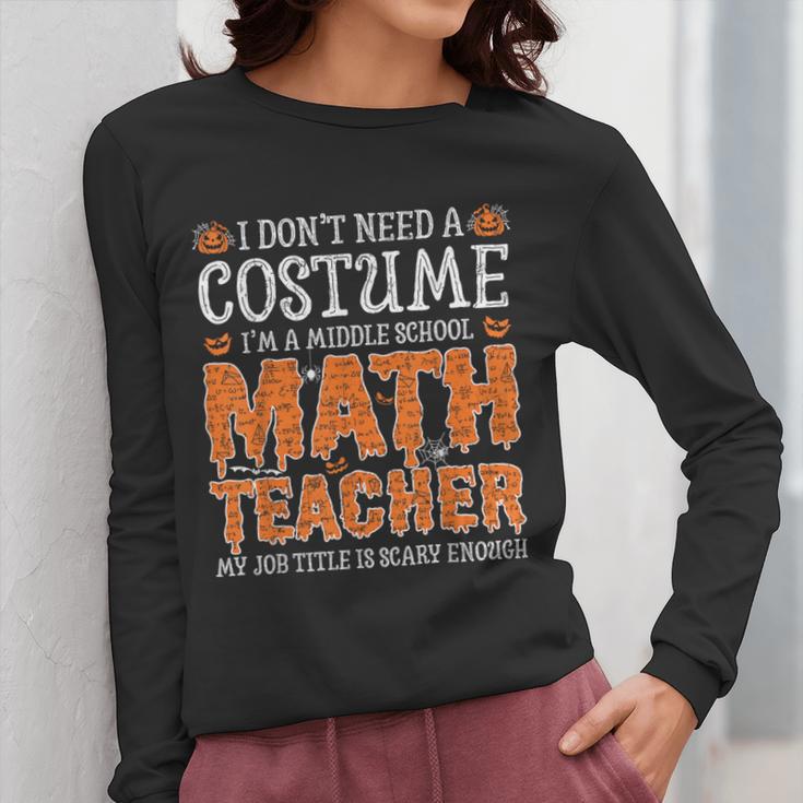 I Don’t Need a Costume Middle School Math Teacher Halloween Women Long Sleeve T-Shirt, funny design I Don’t Need a Costume Middle School Math Teacher Halloween Women Long Sleeve T-Shirt, funny design