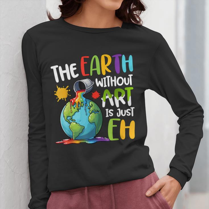 Earth Without Art Is Just Eh Artist Art Teacher Women Long Sleeve T-Shirt, funny design