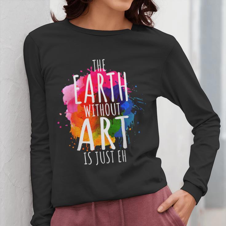 Earth Without Art Is Just Eh Painting Artist Pun Art Teacher Women Long Sleeve T-Shirt, funny design Earth Without Art Is Just Eh Painting Artist Pun Art Teacher Women Long Sleeve T-Shirt, funny design