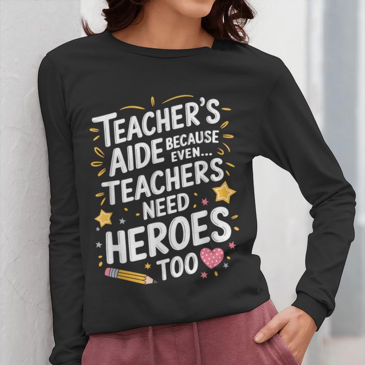 Educators Teacher's Aide Because Even Teachers Need Heroes Women Long Sleeve T-Shirt, funny design Educators Teacher's Aide Because Even Teachers Need Heroes Women Long Sleeve T-Shirt, funny design