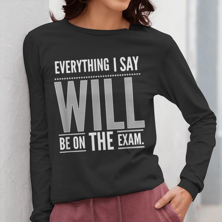 Everything I Say WILL Be On The Exam Teacher For Men Women Women Long Sleeve T-Shirt, funny design Everything I Say WILL Be On The Exam Teacher For Men Women Women Long Sleeve T-Shirt, funny design