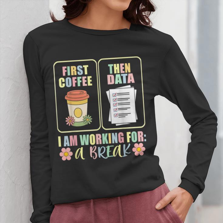 First Coffee Then Data SPED Teacher Taking a Break Women Long Sleeve T-Shirt, funny design First Coffee Then Data SPED Teacher Taking a Break Women Long Sleeve T-Shirt, funny design