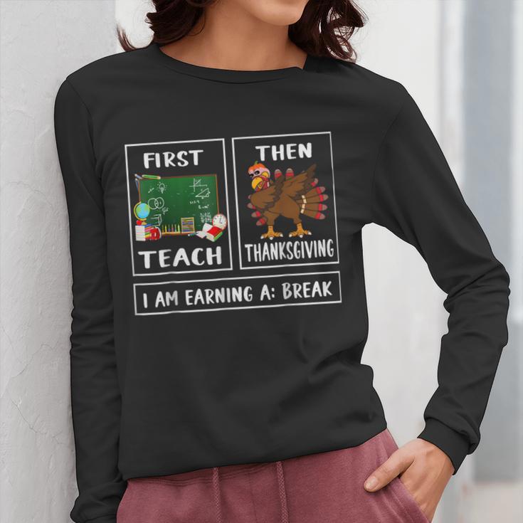 First Teach Then Thanksgiving I'm Earning A Break Teacher Women Long Sleeve T-Shirt, funny design First Teach Then Thanksgiving I'm Earning A Break Teacher Women Long Sleeve T-Shirt, funny design