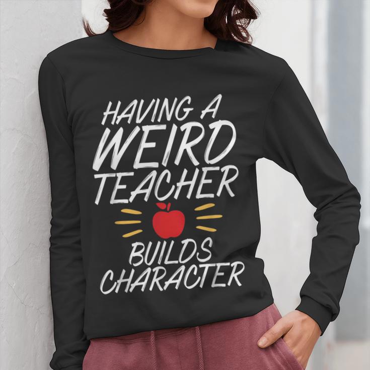 Having a Weird Teacher Builds Character School Teacher Women Long Sleeve T-Shirt, funny design Having a Weird Teacher Builds Character School Teacher Women Long Sleeve T-Shirt, funny design