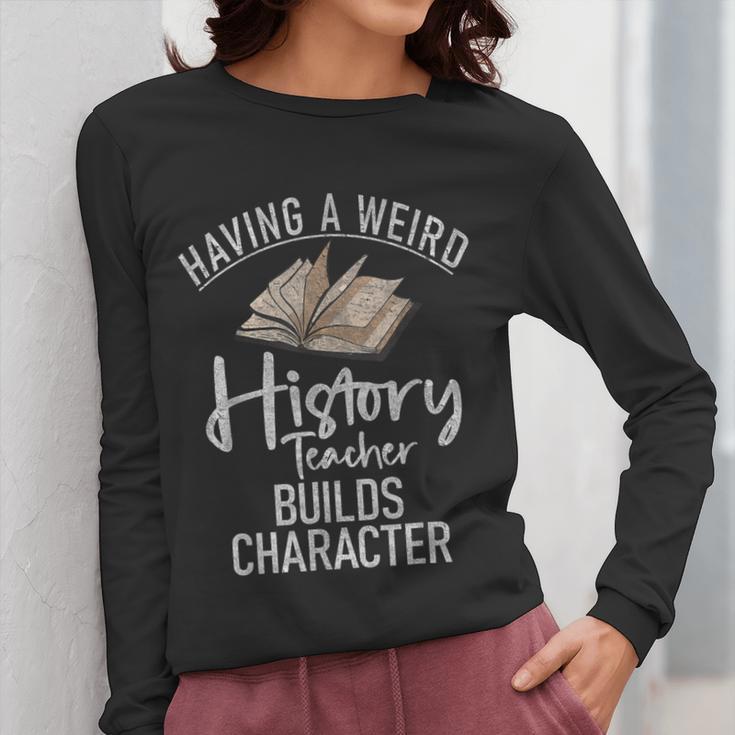 Having a Weird History Teacher Builds Character History Women Long Sleeve T-Shirt, History Teacher Gifts, funny design Having a Weird History Teacher Builds Character History Women Long Sleeve T-Shirt, History Teacher Gifts, funny design