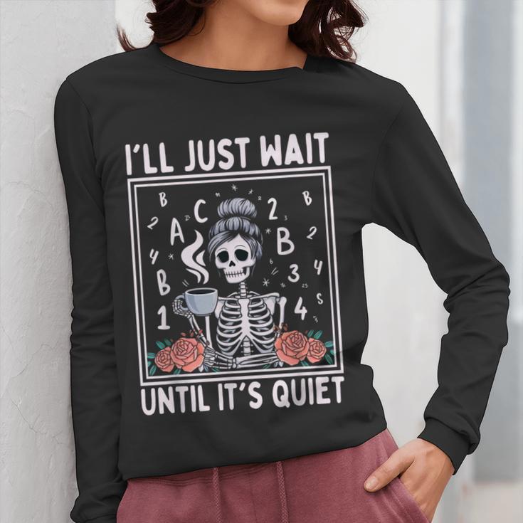 I'Ll Just Wait Until It's Quiet Skeleton Coffee Teacher Women Long Sleeve T-Shirt, funny design I'Ll Just Wait Until It's Quiet Skeleton Coffee Teacher Women Long Sleeve T-Shirt, funny design