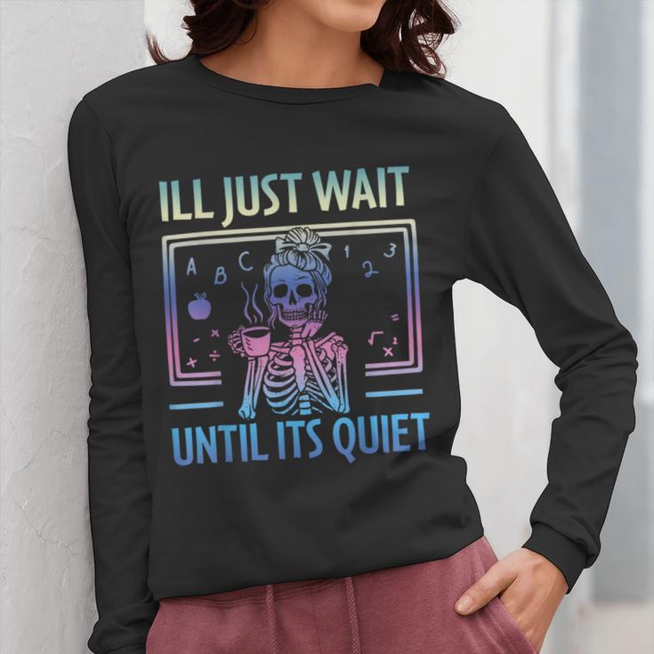 I'Ll Just Wait Until It's Quiet Skeleton Messy Bun Teacher Women Long Sleeve T-Shirt, funny design