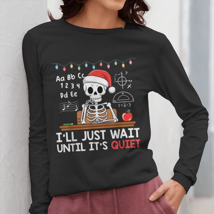 I'Ll Just Wait Until It's Quiet Skeleton Teacher Christmas Women Long Sleeve T-Shirt, funny design I'Ll Just Wait Until It's Quiet Skeleton Teacher Christmas Women Long Sleeve T-Shirt, funny design