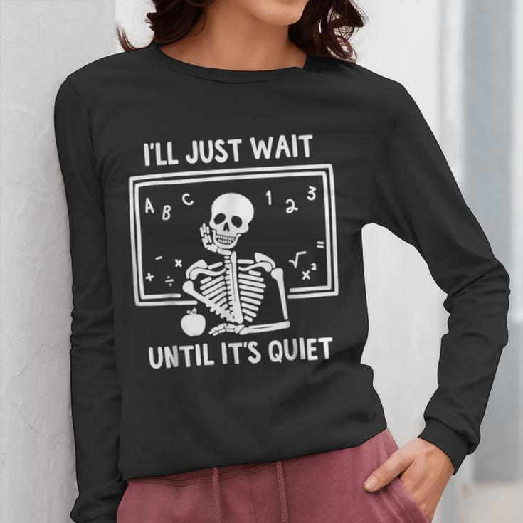 I'Ll Just Wait Until It's Quiet Skeleton Teacher Great Women Long Sleeve T-Shirt, funny design I'Ll Just Wait Until It's Quiet Skeleton Teacher Great Women Long Sleeve T-Shirt, funny design