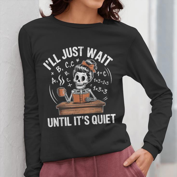 I’Ll Just Wait Until It’s Quiet Skeleton Teacher Women Long Sleeve T-Shirt, funny design
