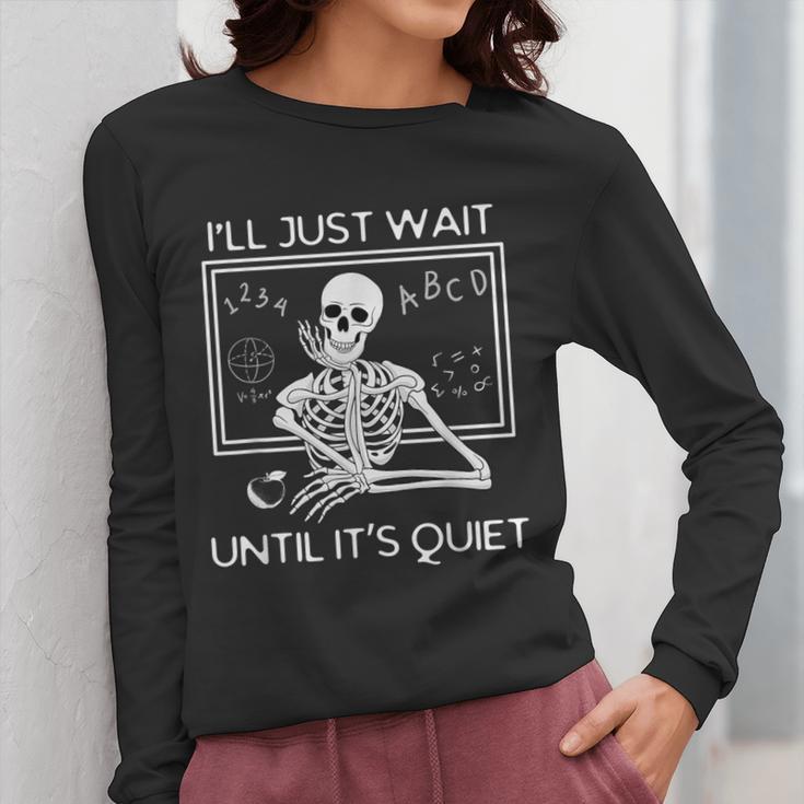 I'Ll Just Wait Until It's Quiet Teacher Meme Skeleton For Men Women Women Long Sleeve T-Shirt, funny design I'Ll Just Wait Until It's Quiet Teacher Meme Skeleton For Men Women Women Long Sleeve T-Shirt, funny design