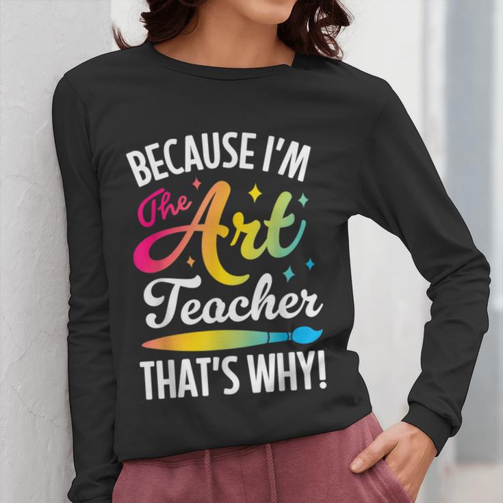 Because I'm The Art Teacher That's Why Artists Men Women Women Long Sleeve T-Shirt, funny design