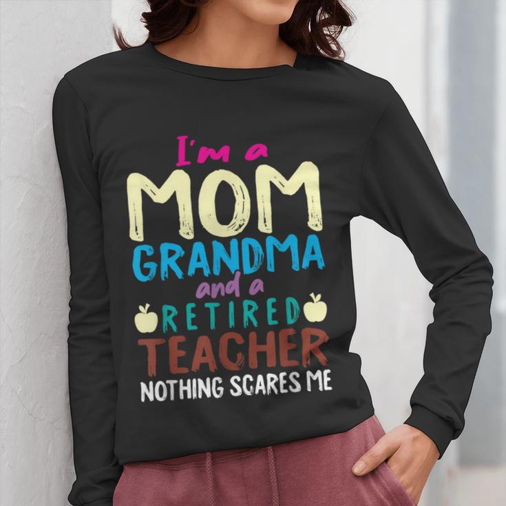 I'm Mom Grandma And A Retired Teacher Nothing Scares Me Men Women Women Long Sleeve T-Shirt, Couple Gifts, funny design I'm Mom Grandma And A Retired Teacher Nothing Scares Me Men Women Women Long Sleeve T-Shirt, Couple Gifts, funny design