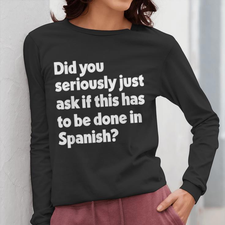 Did You Just Ask If This Has To Be Done In Spanish Teacher Women Long Sleeve T-Shirt, funny design Did You Just Ask If This Has To Be Done In Spanish Teacher Women Long Sleeve T-Shirt, funny design
