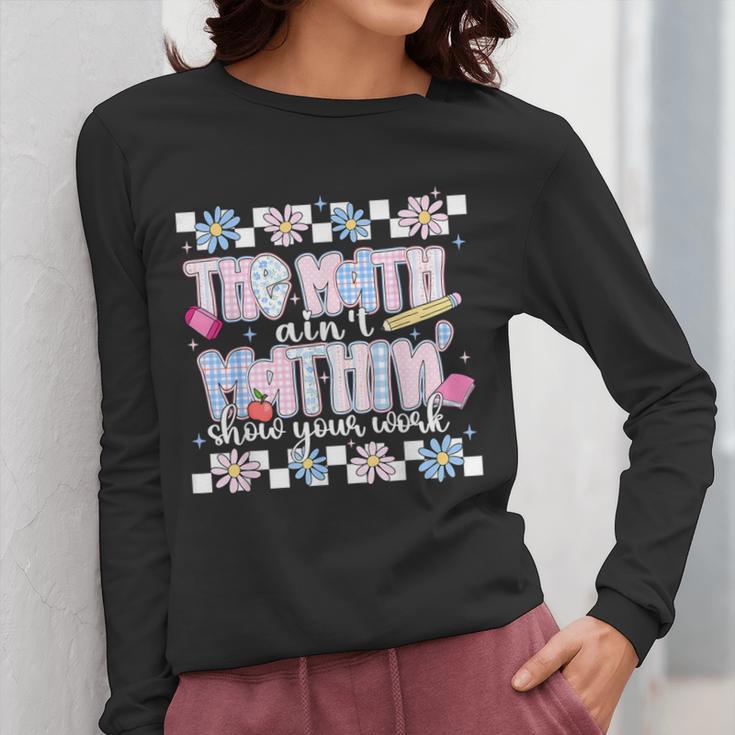 The Math Aint Mathin Meme Show Your Work Floral Math Teacher Women Long Sleeve T-Shirt, funny design The Math Aint Mathin Meme Show Your Work Floral Math Teacher Women Long Sleeve T-Shirt, funny design