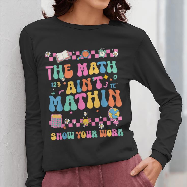 The Math Ain't Mathin Show Your Work Math Teacher Crew Women Long Sleeve T-Shirt, funny design The Math Ain't Mathin Show Your Work Math Teacher Crew Women Long Sleeve T-Shirt, funny design