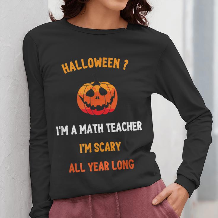 Math Teacher Halloween Quote I'm Scary All Year Long Men Women Women Long Sleeve T-Shirt, funny design