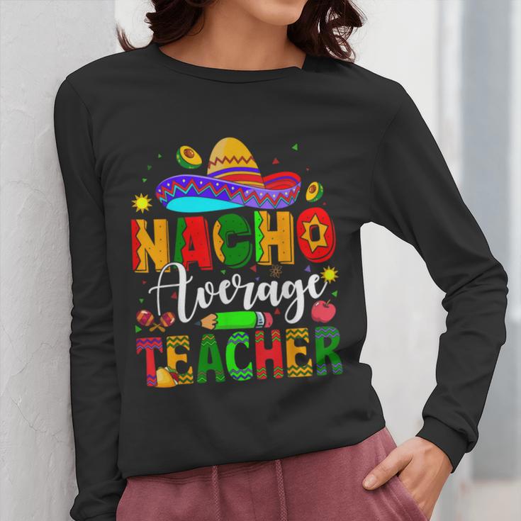 Nacho Average Teacher Mexican Teacher Cinco De Mayo Fiesta Men Women Girls Kids Women Long Sleeve T-Shirt, funny design Nacho Average Teacher Mexican Teacher Cinco De Mayo Fiesta Men Women Girls Kids Women Long Sleeve T-Shirt, funny design