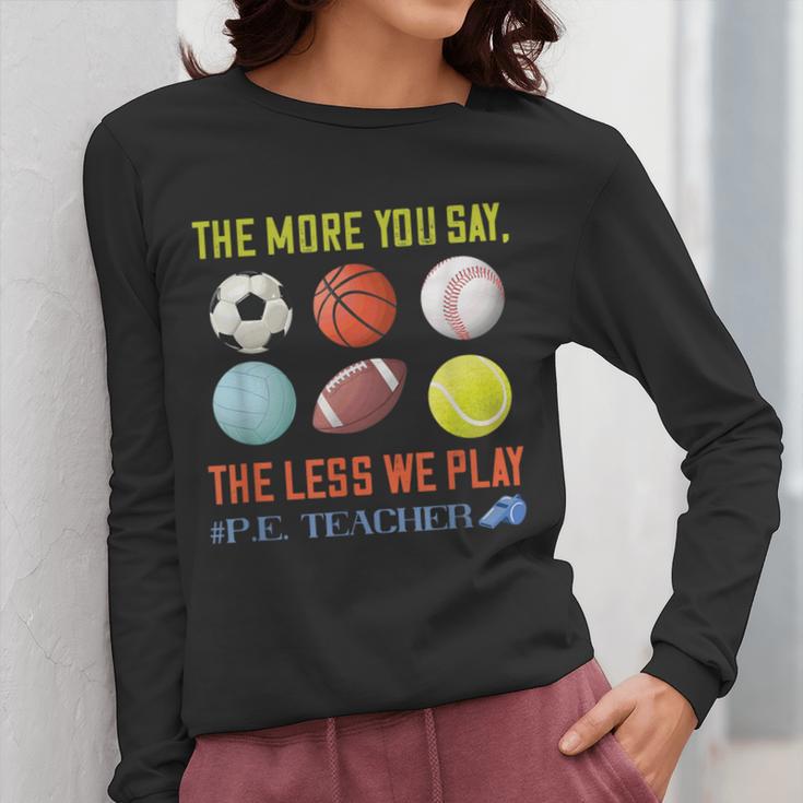 PE Teacher The More You Say Physical Education Teacher Women Long Sleeve T-Shirt, Pe Teacher Gifts, funny design PE Teacher The More You Say Physical Education Teacher Women Long Sleeve T-Shirt, Pe Teacher Gifts, funny design