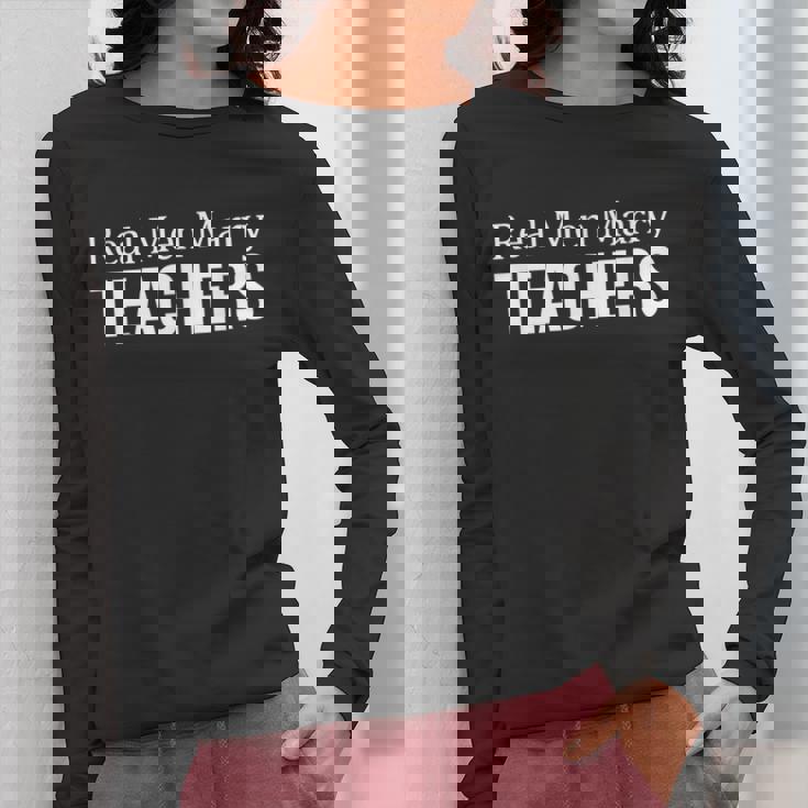 Real Men Marry Teachers Women Long Sleeve T-Shirt, funny design