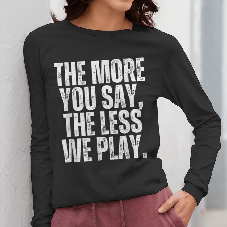 The More You Say The Less We Play Men Women PE Teacher Women Long Sleeve T-Shirt, Pe Teacher Gifts, funny design The More You Say The Less We Play Men Women PE Teacher Women Long Sleeve T-Shirt, Pe Teacher Gifts, funny design