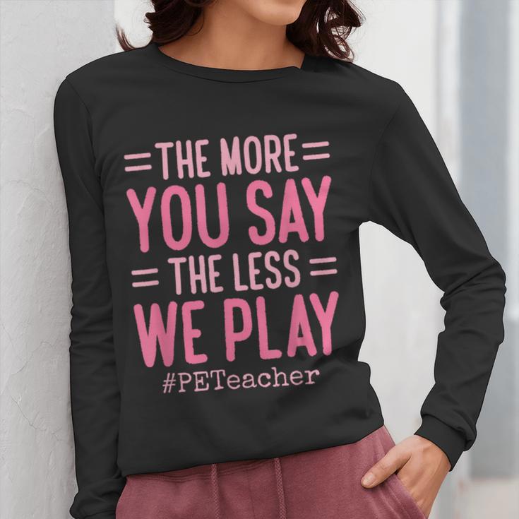 The More You Say The Less We Play PE Teacher Women Long Sleeve T-Shirt, Pe Teacher Gifts, funny design The More You Say The Less We Play PE Teacher Women Long Sleeve T-Shirt, Pe Teacher Gifts, funny design