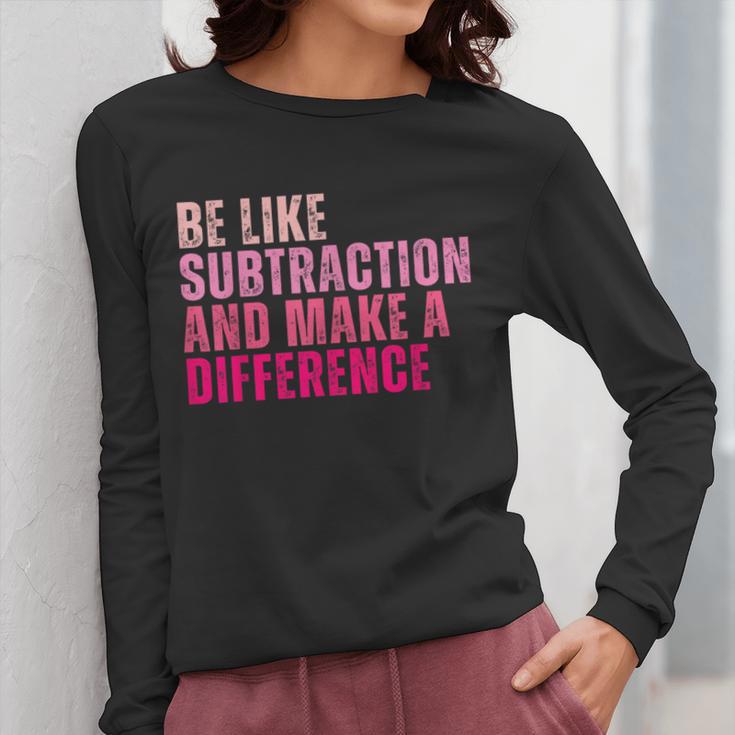 Be Like Subtraction And Make A Difference Math Teacher Women Long Sleeve T-Shirt, funny design Be Like Subtraction And Make A Difference Math Teacher Women Long Sleeve T-Shirt, funny design
