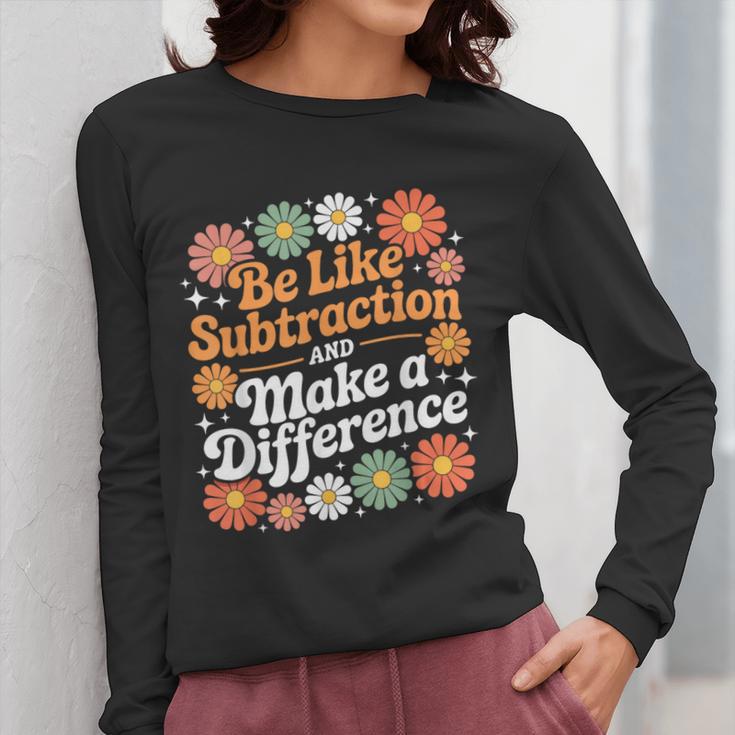Be Like Subtraction Make A Difference Teacher Student Math Women Long Sleeve T-Shirt, funny design