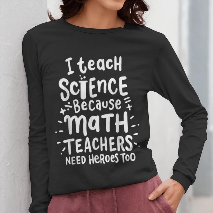 I Teach Science Because Math Teachers Need Heroes Too Women Long Sleeve T-Shirt, Science Teacher Gifts, funny design I Teach Science Because Math Teachers Need Heroes Too Women Long Sleeve T-Shirt, Science Teacher Gifts, funny design