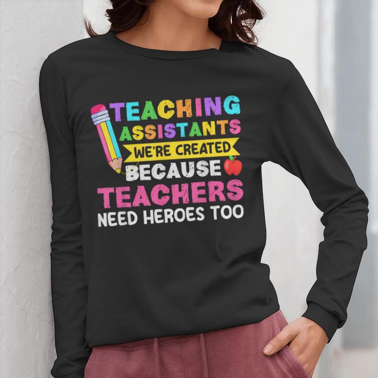 Teaching Assistants Were Create Because Teacher Needs Heroes Women Long Sleeve T-Shirt, funny design