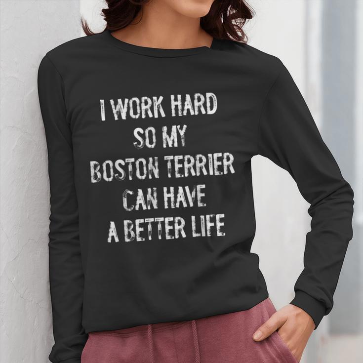 I Work Hard So My Boston Terrier Can Have A Better Life Women Long Sleeve T-Shirt, funny design
