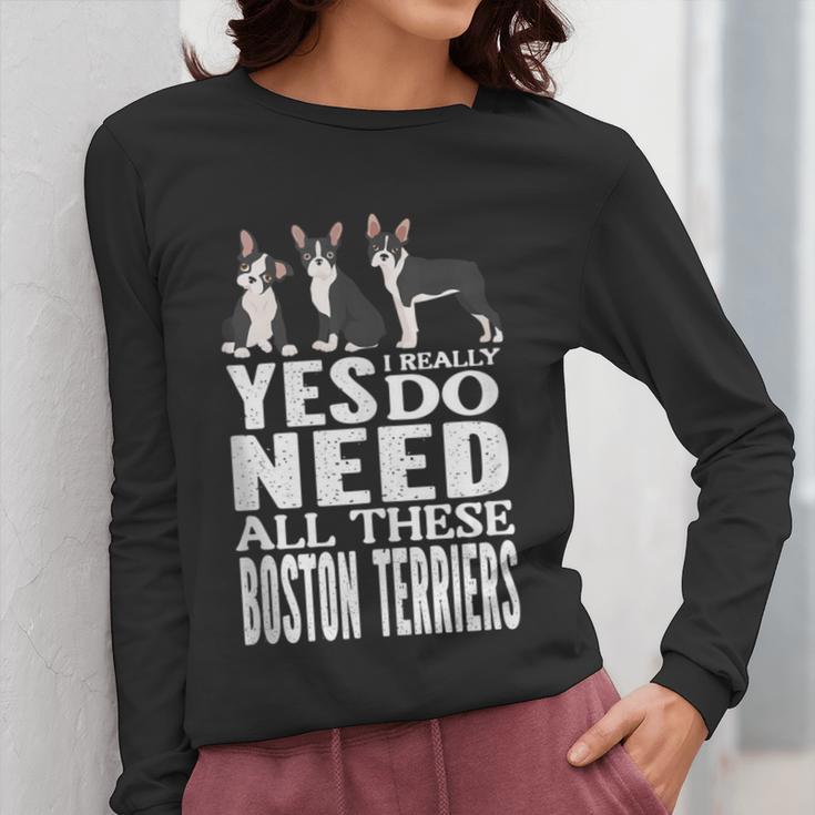 Yes I Really Do Need All These Boston Terriers Women Long Sleeve T-Shirt, funny design