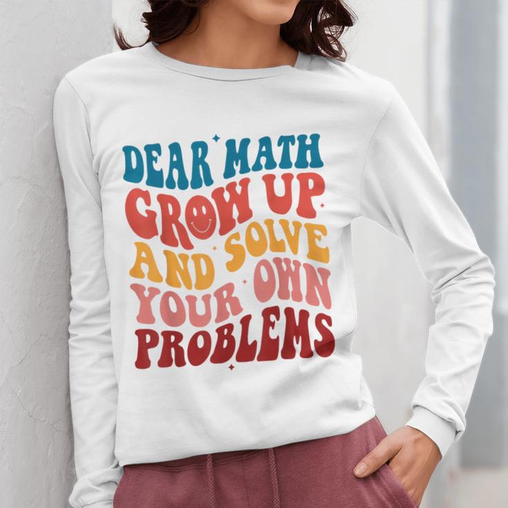 Dear Math Grow Up And Solve Your Own Problems Teens Teacher Women Long Sleeve T-Shirt, funny design Dear Math Grow Up And Solve Your Own Problems Teens Teacher Women Long Sleeve T-Shirt, funny design