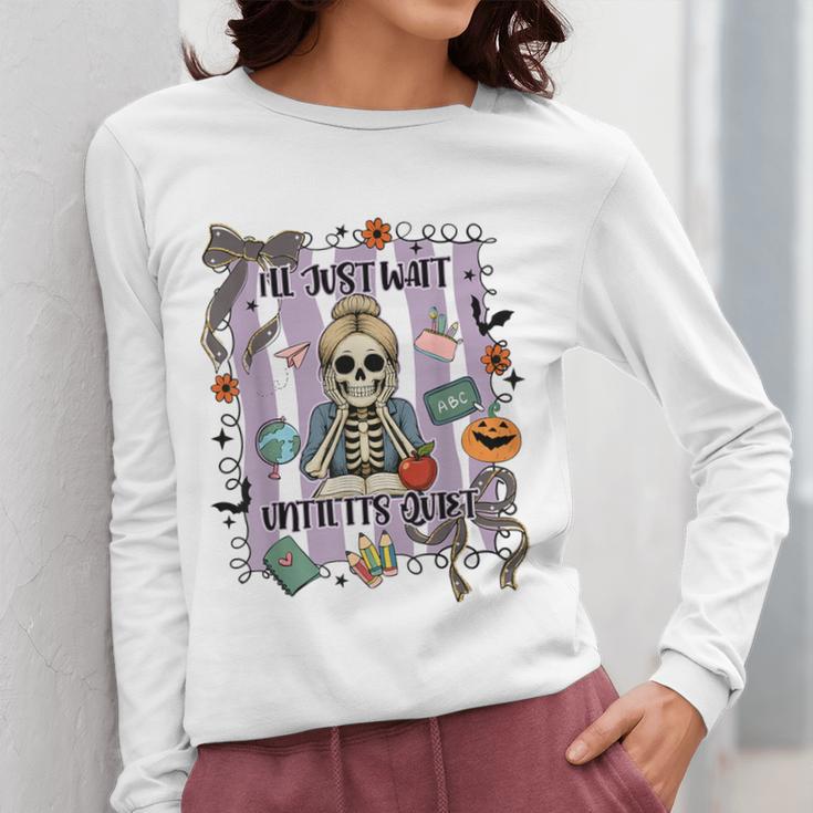 Halloween Skeleton Teacher I'Ll Just Wait Until It's Quiet Women Long Sleeve T-Shirt, funny design Halloween Skeleton Teacher I'Ll Just Wait Until It's Quiet Women Long Sleeve T-Shirt, funny design