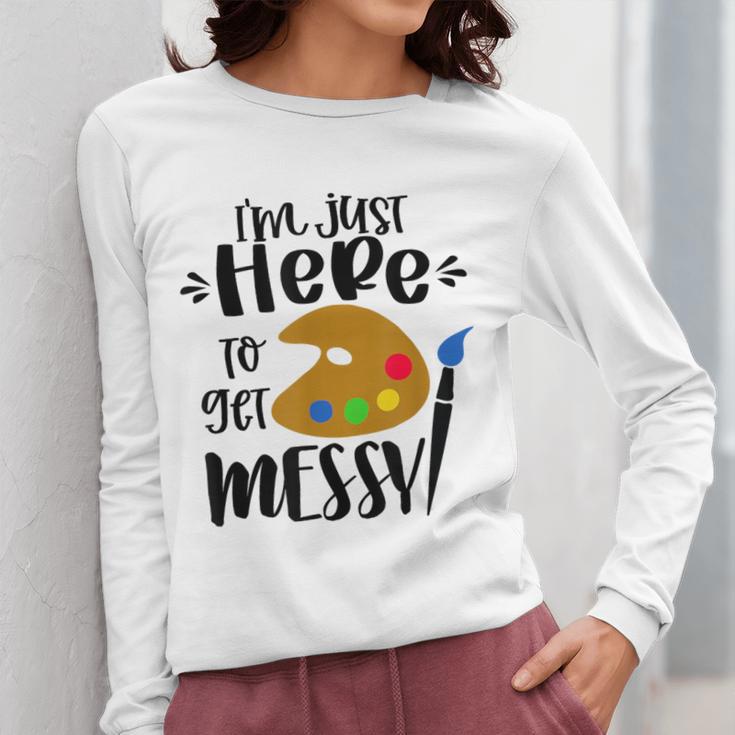 I'm Just Here To Get Messy Art Teacher Artist Painting Women Long Sleeve T-Shirt, funny design