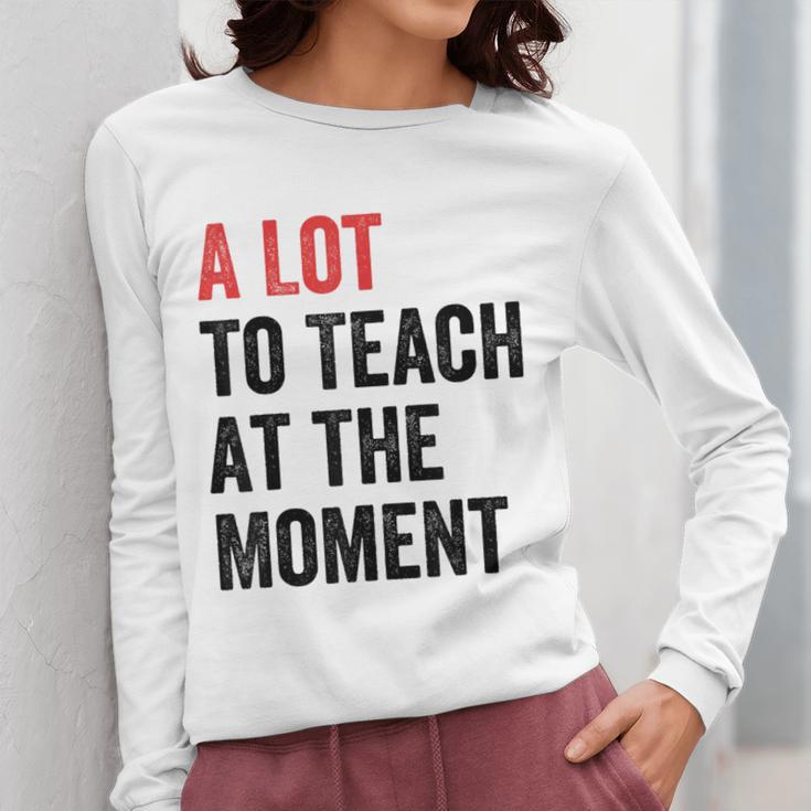 A Lot To Teach At The Moment Women's Teacher Tee Women Long Sleeve T-Shirt, funny design A Lot To Teach At The Moment Women's Teacher Tee Women Long Sleeve T-Shirt, funny design
