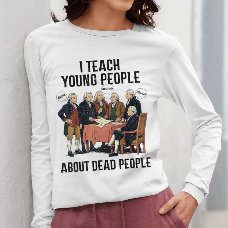 I Teach Young People About Dead-People History Teachers Women Long Sleeve T-Shirt, History Teacher Gifts, funny design I Teach Young People About Dead-People History Teachers Women Long Sleeve T-Shirt, History Teacher Gifts, funny design