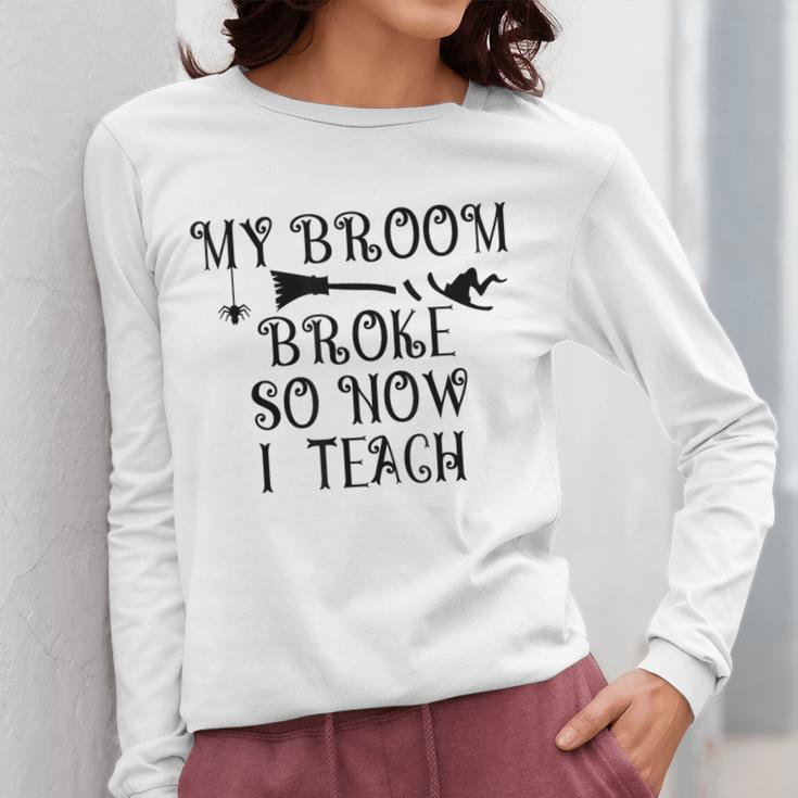 Teacher Witch Halloween My Broom Broke So Now I Teach For Men Women Women Long Sleeve T-Shirt, funny design