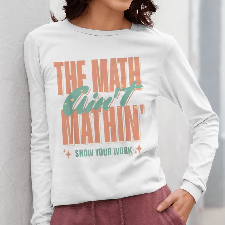 Women The Math Ain't Mathin Show Your Work Math Teacher Women Long Sleeve T-Shirt, funny design